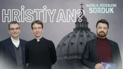 Neden Hristiyan Olduk? | Bugün Neden Hala Hristiyanız? | Katolik Pederlere Sorduk
