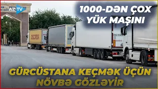 100-lərlə yük avtomobili Gürcüstana keçmək üçün NÖVBƏ GÖZLƏYİR: “Qırmızı körpü”dən SON XƏBƏRLƏR