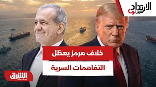 الخلاف على هرمز يعرقل التفاهم.. والدبلوماسية السرية تبحث عن مخرج من "مأزق البنود" - الارتداد شرقًا