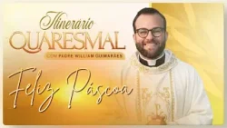 Feliz Páscoa - Itinerário Quaresmal com Pe. Willian Guimarães