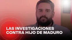 ¿Por qué el hijo de Nicolás Maduro estaría en la mira de la justicia de Estados Unidos?