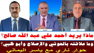 ماذا يريد أحمد علي عبد الله صالح؟ وما علاقته بالحوثي والإصلاح وأبو ظبي؟ حوار ناري مع ياسر اليماني