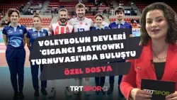 Özel Dosya | Voleybolun Devleri 'Giganci Siatkowki Turnuvası'nda Buluştu