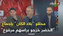 محللو برنامج #بلاد_الكان بإجماع.."المنتخب الوطني خرج من الكان مرفوع الرأس وقدموا دورة في المستوى"