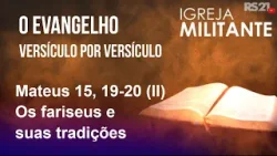 Igreja Militante - 18/03/26 - Mateus 15, 19-20 (II) - Os fariseus e suas tradições