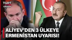 Aliyev'den 3 Ülkeye Ermenistan Uyarısı! "Erivan'ı Bize Karşı Silahlandırıyorlar" - TGRT Haber