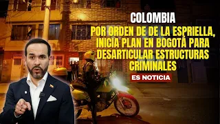 By order of De la Espriella, plan to dismantle criminal structures begins in Bogotá