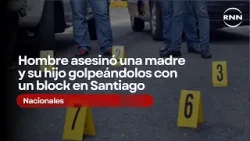 Hombre asesinó una madre y su hijo golpeándolos con un block en Santiago Hombre asesinó una madre y su hijo golpeándolos con un block en Santiago
