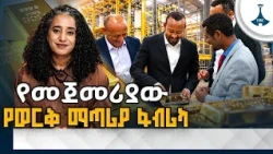 በኢትዮጵያ የመጀመሪያው የወርቅ  ማጣሪያ ፋብሪካ | ETV | EBC | EBCDOTSTREAM