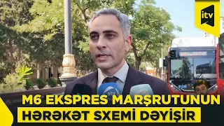 M6 nömrəli ekspres marşrutunun hərəkət sxemində dəyişiklik edilir