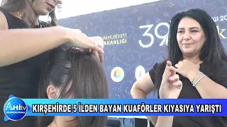 Kırşehirde 5 İlden Bayan Kuaförler Kıyasıya Yarıştı