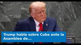 VIDEO: Trump speaks about Cuba at the United Nations General Assembly