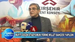 Kırşehir Kent Konseyi Başkanı Müfit Göçen Stadyumun Yerine Millet Bahçesi Yapılsın