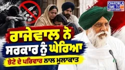 ਨਸ਼ਿਆਂ ਦੇ ਮੁੱਦੇ’ਤੇ ਬਲਵੀਰ ਸਿੰਘ ਰਾਜੇਵਾਲ ਨੇ ਘੇਰੀ ਪੰਜਾਬ ਸਰਕਾਰ ਪਰਵਿੰਦਰ ਸਿੰਘਝੋਟਾ ਦੇ ਪਰਿਵਾਰ ਨਾਲ ਕੀਤੀ ਮੁਲਾਕਾਤ