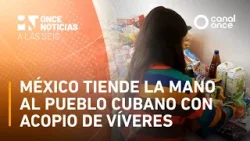 Once Noticias a las Seis - México tiende la mano al pueblo cubano con acopio de víveres (16/02/2026)