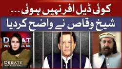 No Deal Offer: Sheikh Waqas Clarifies Imran Khan, PM Shehbaz, and Opposition Talks | Debate