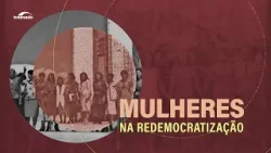 Mulheres contra a ditadura: programa resgata a luta feminina na redemocratização