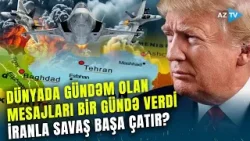 Tramp dünyada REZONANS YARADAN mesajları ard-arda verdi: İranla müharibə başa çatır?