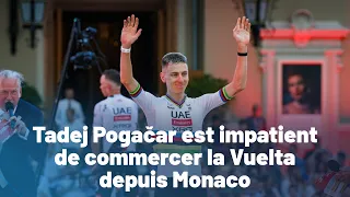 Tadej Pogačar is eager to start the Vuelta from Monaco