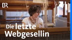 Gewebte Geschichte: Handwerkskunst aus dem Wegscheider Land | Was bleibt 4/6 | Handwerk | BR