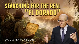 Searching For The Real “El Dorado” | Doug Batchelor