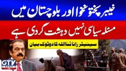 “It’s Te*rorism, Not Politics” | Rana Sanaullah’s Bold Statement On KPK & Balochistan | GTV News
