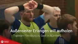 Außenseiter Erlangen will aufholen: Topteam Flensburg zu Gast in Nürnberg