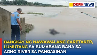 Bangkay ng nawawalang caretaker, lumutang sa bumabang baha sa Agno River sa Pangasinan