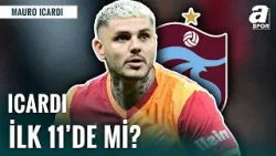 Mauro Icardi, Trabzonspor-Galatasaray Derbisinde İlk 11'de Mi? Savaş Çorlu Açıkladı!
