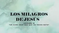 Obispo Hugo Montecinos Serie Los Milagros de Jesús Lección 13 Un Alma Vale más que un Techo Roto