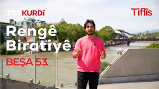 Rengê Biratiyê - Beşa 53. (Tiflîs)