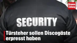 Türsteher sollen Discogäste erpresst haben | krone.tv NEWS