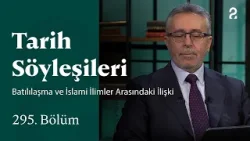 Batılılaşma ve İslami İlimler Arasındaki İlişki | Tarih Söyleşileri | 295. Bölüm