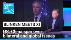 Blinken meets with President Xi as US, China spar over bilateral and global issues • FRANCE 24