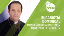 Eucaristía Dominical, Monseñor Ricardo Tobón Restrepo - Tele VID