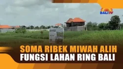 SOMA RIBEK MIWAH ALIH FUNGSI LAHAN RING BALI SOMA RIBEK MIWAH ALIH FUNGSI LAHAN RING BALI