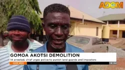 Gomoa Akotsi Demolition: 14 arrested, chief urges police to punish land guards and impostors - News