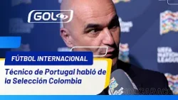 Roberto Martínez opinión de Selección Colombia y de los jugadores colombianos