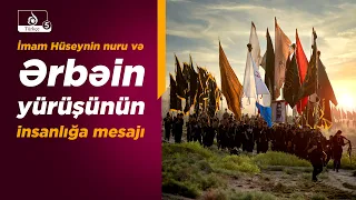 Erbain çağrısı | İmam Hüseynin nuru və Ərbəin yürüşünün insanlığa mesajı