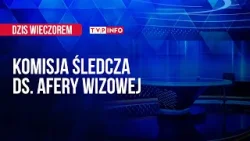 Mariusz Kamiński zeznawał przed komisją ds. afery wizowej | DZIŚ WIECZOREM