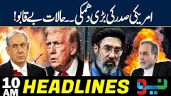Iran vs US War | Donald Trump's Shocking Statement | Headlines 10 AM | NEO News