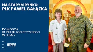 Na Starym Rynku - płk Paweł Gałązka, dowódca 18. Pułku Logistycznego w Łomży
