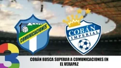 Cobán busca superar a Comunicaciones en el Verapaz