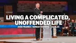Living A Complicated, Unoffended Life | Sunday Evening Service | Josh Franks