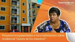 Presuntas irregularidades e incumplimientos sobre residencial “Quinta de los maestros”