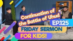 FS4KIDS | EP125: Continuation of the Battle of Uhud