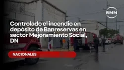 Controlado el incendio en depósito de Banreservas en sector Mejoramiento Social, DN Controlado el incendio en depósito de Banreservas en sector Mejoramiento Social, DN