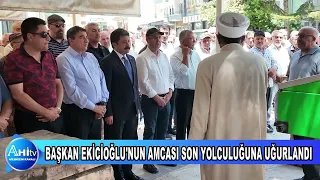Başkan Ekicioğlu'nun Amcası Son Yolculuğuna Uğurlandı