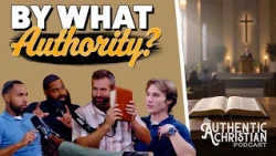 By What Authority? | The Authentic Christian Podcast