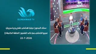 ستاد المحور | دونجا هشام حنفي و ياسرريان عمرو الخشاب مع خالد الغندور | الحلقة الكاملة || 22-7-2026